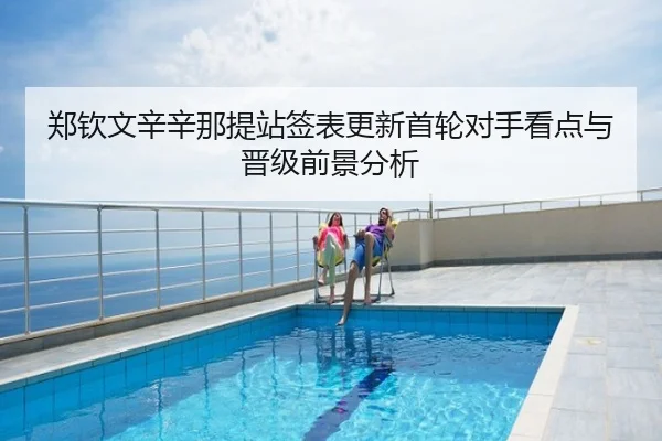 郑钦文辛辛那提站签表更新首轮对手看点与晋级前景分析